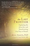 The Last Frontier: Exploring the Afterlife and Transforming Our Fear of Death