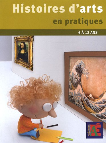 Histoires d'arts en pratiques : Des pratiques éclairantes pour l'histoire des arts 6 à 12 ans