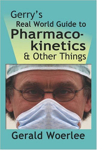 Gerry's Real World Guide to Pharmacokinetics and Other Things