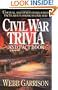 Civil War Trivia and Fact Book: Unusual and Often Overlooked Facts About America's Civil War