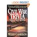 Civil War Trivia and Fact Book: Unusual and Often Overlooked Facts About America's Civil War