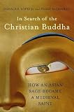 In search of the Christian Buddha : how an Asian sage became a medieval saint