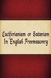 Thumbnail image for LUCIFERIANISM OR SATANISM IN ENGLISH FREEMASONRY VOLUME 1