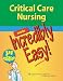 Critical Care Nursing Made Incredibly Easy! (Incredibly Easy! Series)