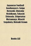 Japanese Football Goalkeepers: Seigo Narazaki, Shusaku Nishikawa, Takashi Shimoda, Shigetatsu Matsunaga, Hitoshi Sogahata, Hideaki Ozawa