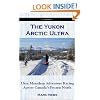 The Yukon Arctic Ultra: Ultra Marathon Adventure Racing Across Canada's Frozen North