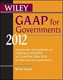 Wiley GAAP for Governments 2012: Interpretation and Application of Generally Accepted Accounting Principles for State and Local Governments (Wiley ... of GAAP for State & Local Governments)