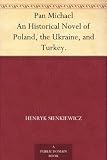 Pan Michael An Historical Novel of Poland, the Ukraine, and Turkey.