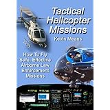 Tactical Helicopter Missions: How to Fly Safe, Effective Airborne Law Enforcement Missions