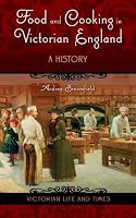Food and Cooking in Victorian England: A History (Victorian Life and Times)