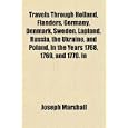 Travels Through Holland, Flanders, Germany, Denmark, Sweden, Lapland, Russia, the Ukraine,... by Joseph Marshall