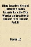 Films Based on Michael Crichton s Books: Jurassic Park, the 13th Warrior, the Lost World: Jurassic Park, Jurassic Park Iii