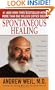 Spontaneous Healing : How to Discover and Embrace Your Body's Natural Ability to Maintain and Heal Itself