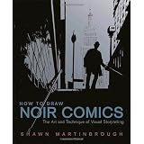 How to Draw Noir Comics: The Art and Technique of Visual Storytelling ~ Shawn Martinbrough