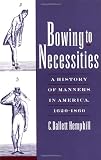 Bowing to Necessities: A History of Manners in America, 1620-1860