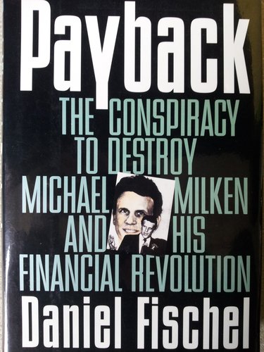 Payback: The Conspiracy to Destroy Michael Milken and His Financial Revolution
