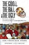 The Good, the Bad, and the Ugly San Francisco 49ers: Heart-pounding, Jaw-dropping, and Gut-wrenching Moments from San Francisco 49ers History (Good, the Bad, and the Ugly)