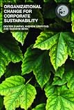 Organizational Change for Corporate Sustainability 2nd edition.: A guide for leaders and change agents of the future (Understanding Organizational Change)