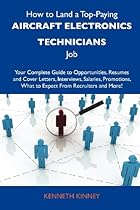 How to Land a Top-Paying Aircraft electronics technicians Job: Your Complete Guide to Opportunities, Resumes and Cover Letters, Interviews, Salaries,  What to Expect From Recruiters and More