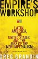 Empire's Workshop: Latin America, the United States, and the Rise of the New Imperialism (American Empire Project)