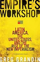 Empire's Workshop: Latin America, the United States, and the Rise of the New Imperialism (American Empire Project)