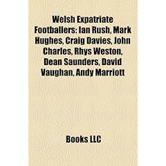 Welsh Expatriate Footballers: Ian Rush, Mark Hughes, Craig Davies, John Charles, Rhys Weston, Dean Saunders, David Vaughan, Andy Marriott