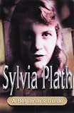Sylvia Plath: A Beginner`s Guide (Beginner`s Guides)