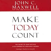 Make Today Count: The Secret of Your Success Is Determined by Your Daily Agenda | [John C. Maxwell]