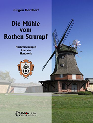 Die Mühle vom Roten Strumpf: Nachforschungen über ein Handwerk (German Edition)