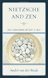 Nietzsche & Zen: Self Overcoming Without a Self (Studies in Comparative Philosophy and Religion)