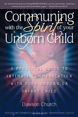 communing with the spirit of your unborn child a practical guide to intimate communication with your unborn or