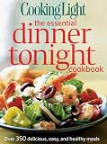 Cooking Light The Essential Dinner Tonight Cookbook: Over 350 Delicious, Easy, and Healthy Meals