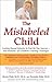 The Mislabeled Child: Looking Beyond Behavior to Find the True Sources and Solutions for Children's Learning Challenges