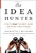 The Idea Hunter: How to Find the Best Ideas and Make them Happen