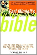 Earl Mindell'S Peak Performance Bible: How To Look Great Feel Great And Perform Better In The Gym At Work And In Be