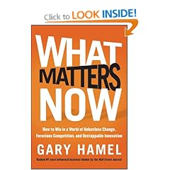 What Matters Now: How to Win in a World of Relentless Change, Ferocious Competition, and Unstoppable Innovation