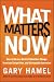 What Matters Now: How to Win in a World of Relentless Change, Ferocious Competition, and Unstoppable Innovation