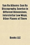 Sun Ra Albums: Sun Ra Discography, Sunrise in Different Dimensions, Interstellar Low Ways, Other Planes of There-