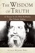 The Wisdom of Truth: 12 Essays by the Holy Kabbalist Rav Yehuda Ashlag