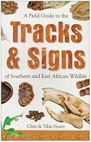 A Field Guide to the Tracks and Signs of Southern and East African Wildlife
