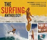 The Surfing Anthology: The Ultimate Illustrated Collection of Stories, Legends, and Other Writings from the Deep Blue (Watersports)