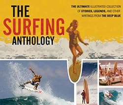 The Surfing Anthology: The Ultimate Illustrated Collection of Stories, Legends, and Other Writings from the Deep Blue (Watersports)