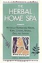 The Herbal Home Spa: Naturally Refreshing Wraps, Rubs, Lotions, Masks, Oils, and Scrubs