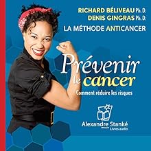 Prévenir le cancer : Comment réduire les riques - La méthode anticancer | Livre audio Auteur(s) : Richard Béliveau, Denis Gingras Narrateur(s) : Alexandre Stanké