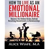 how to live as an emotional millionaire uncover the hidden riches behind resolving resentments in relationships