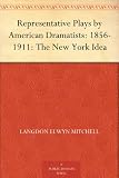 Representative Plays by American Dramatists: 1856-1911: The New York Idea