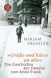 &raquo;Gr&uuml;&szlig;e und K&uuml;sse an alle&laquo;: Die Geschichte der Familie von Anne Frank - Mirjam Pressler