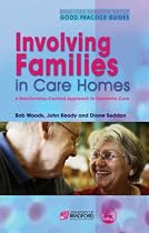 Involving Families in Care Homes: A Relationship-centred Approach to Dementia Care (Bradford Dementia Group Good Practice Guide)