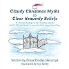 Cloudy Christmas Myths to Clear Heavenly Beliefs: A Christian Analogy of the Christmas Season for All Who Are Ready to Learn the Truth about Santa Cla 