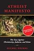 Atheist Manifesto: The Case Against Christianity, Judaism, and Islam